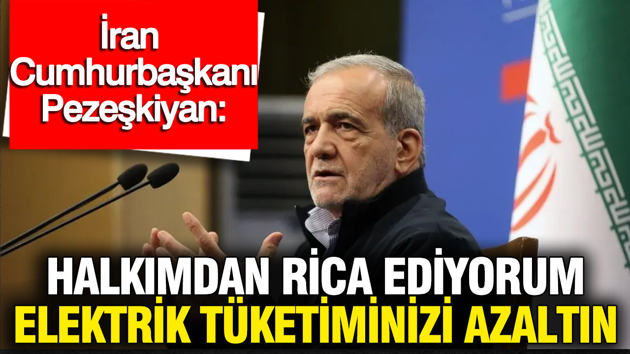 İran Cumhurbaşkanı Pezeşkiyan: Halkımdan rica ediyorum elektrik tüketimini azaltın