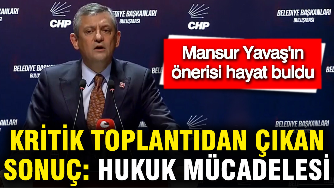 Kritik toplantıdan çıkan sonuç: Hukuk mücadelesi.... Mansur Yavaş'ın önerisi hayat buldu