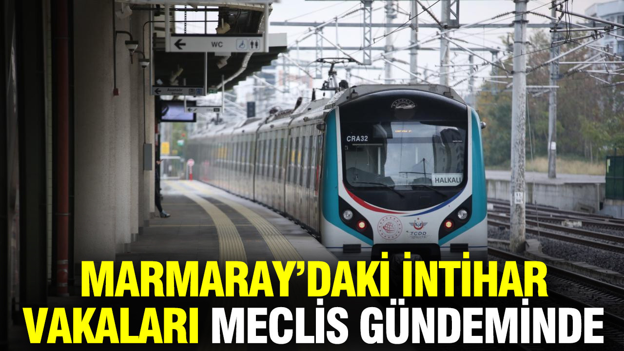 Marmaray'daki intihar vakaları TBMM gündeminde