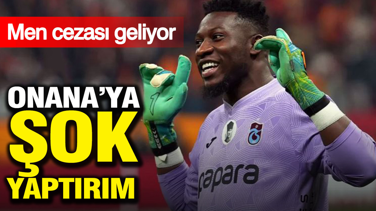 Onana’ya şok yaptırım: Men cezası geliyor