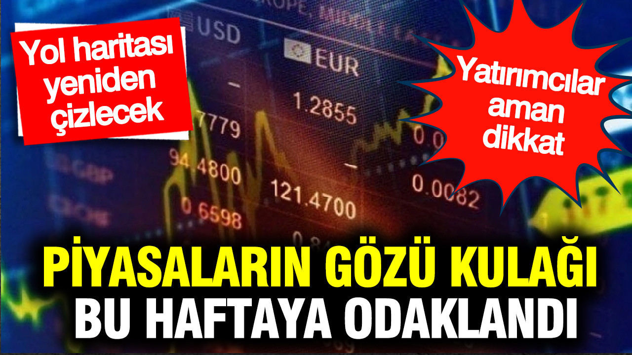 Piyasaların gözü kulağı bu haftaya odaklandı: Yol haritası yeniden çizlecek