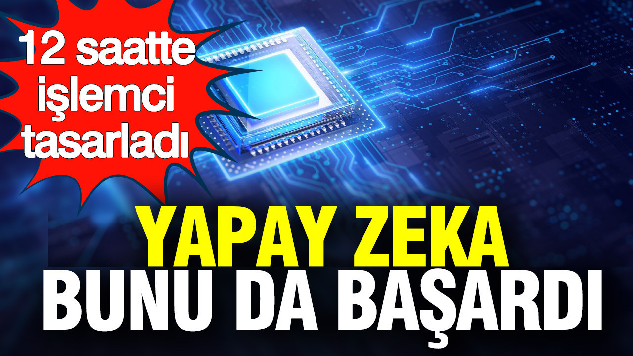 Yapay zeka bunu da başardı: İşlemci tasarladı