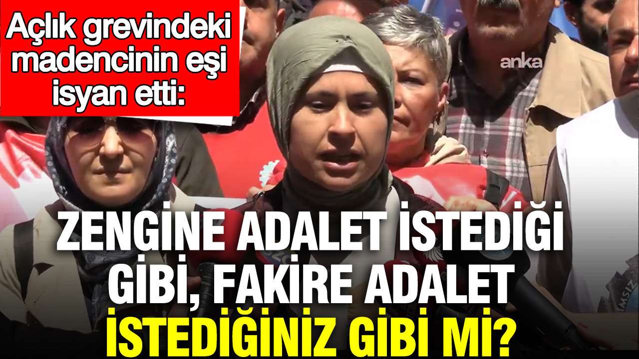 Açlık grevindeki madencinin eşi isyan etti: Zengine adalet istediği gibi, fakire adalet istediğiniz gibi mi?