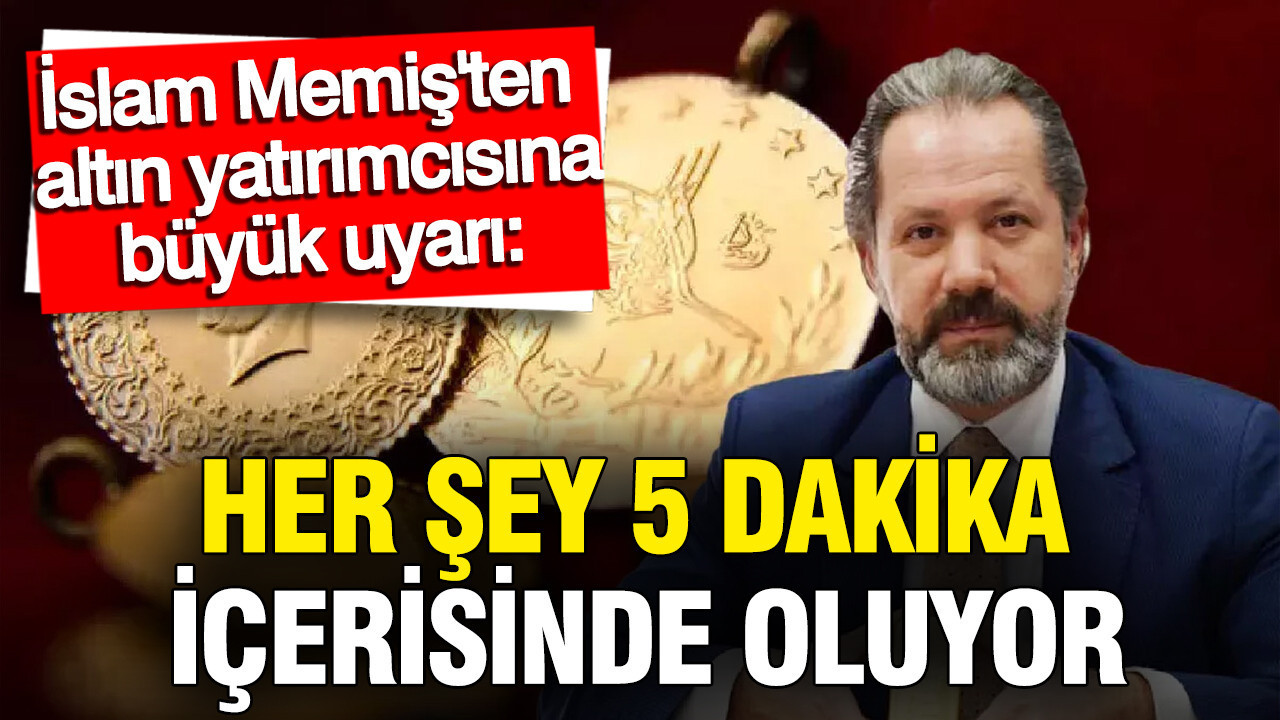 Altın yatırımcısına İslam Memiş'ten büyük uyarı: Her şey 5 dakika içerisinde oluyor