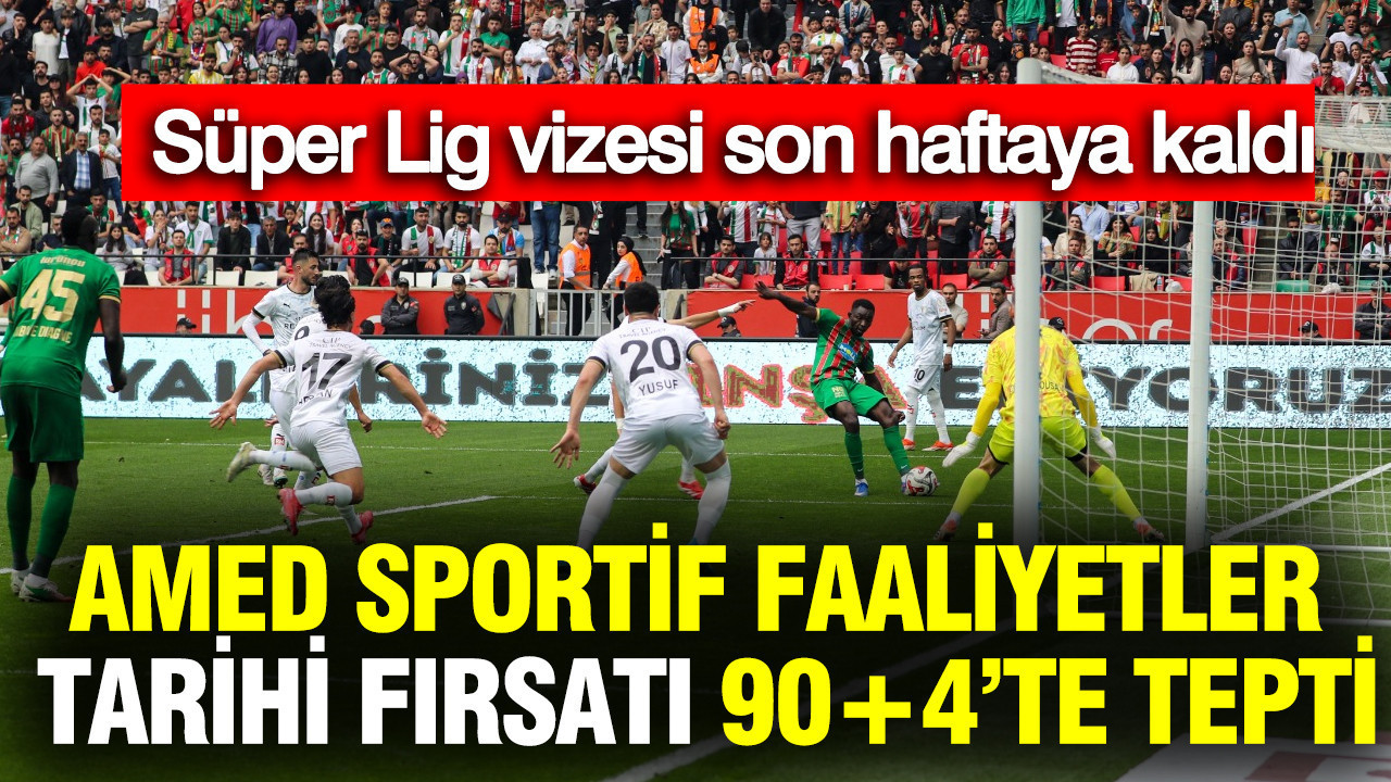 Amed Sportif Faaliyetler tarihi fırsatı 90+4’te tepti: Süper Lig vizesi son haftaya kaldı