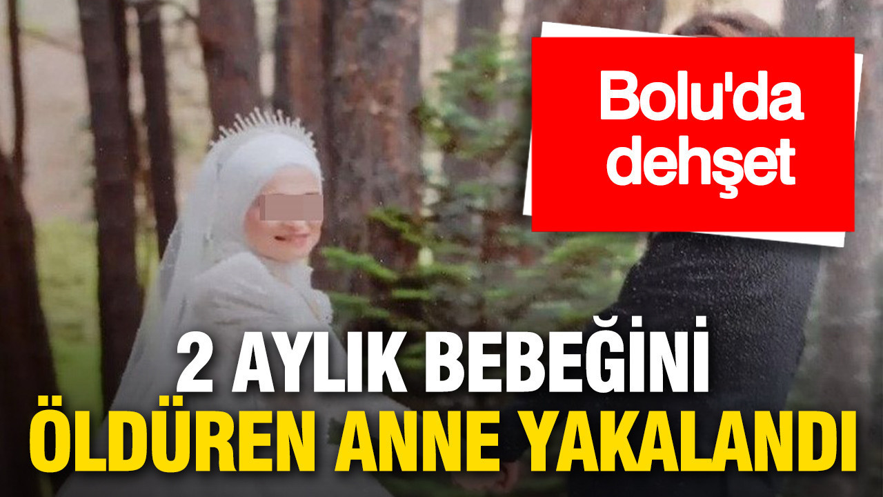 Bolu’da dehşet: 2 aylık bebeğini öldüren anne yakalandı