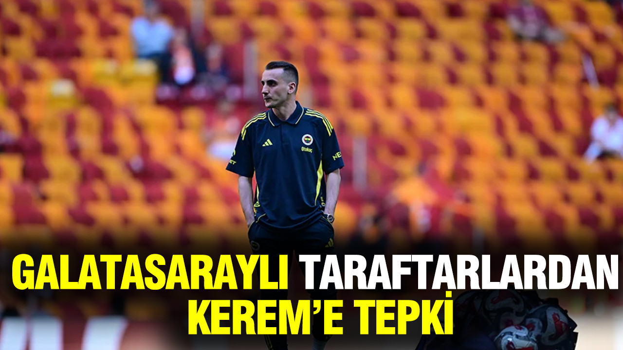 Derbi öncesi Galatasaraylı taraftarlardan Kerem Aktürkoğlu'na tepki