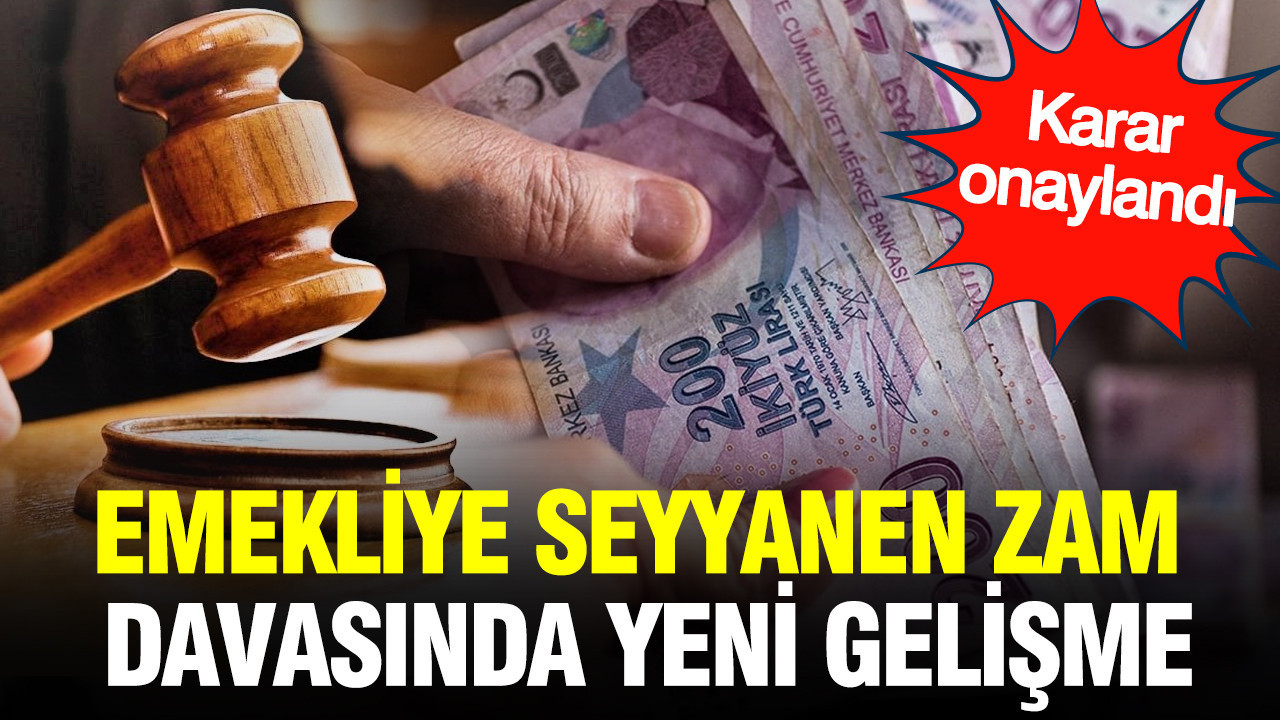Emekliye seyyanen zam davasında yeni gelişme: Karar onaylandı