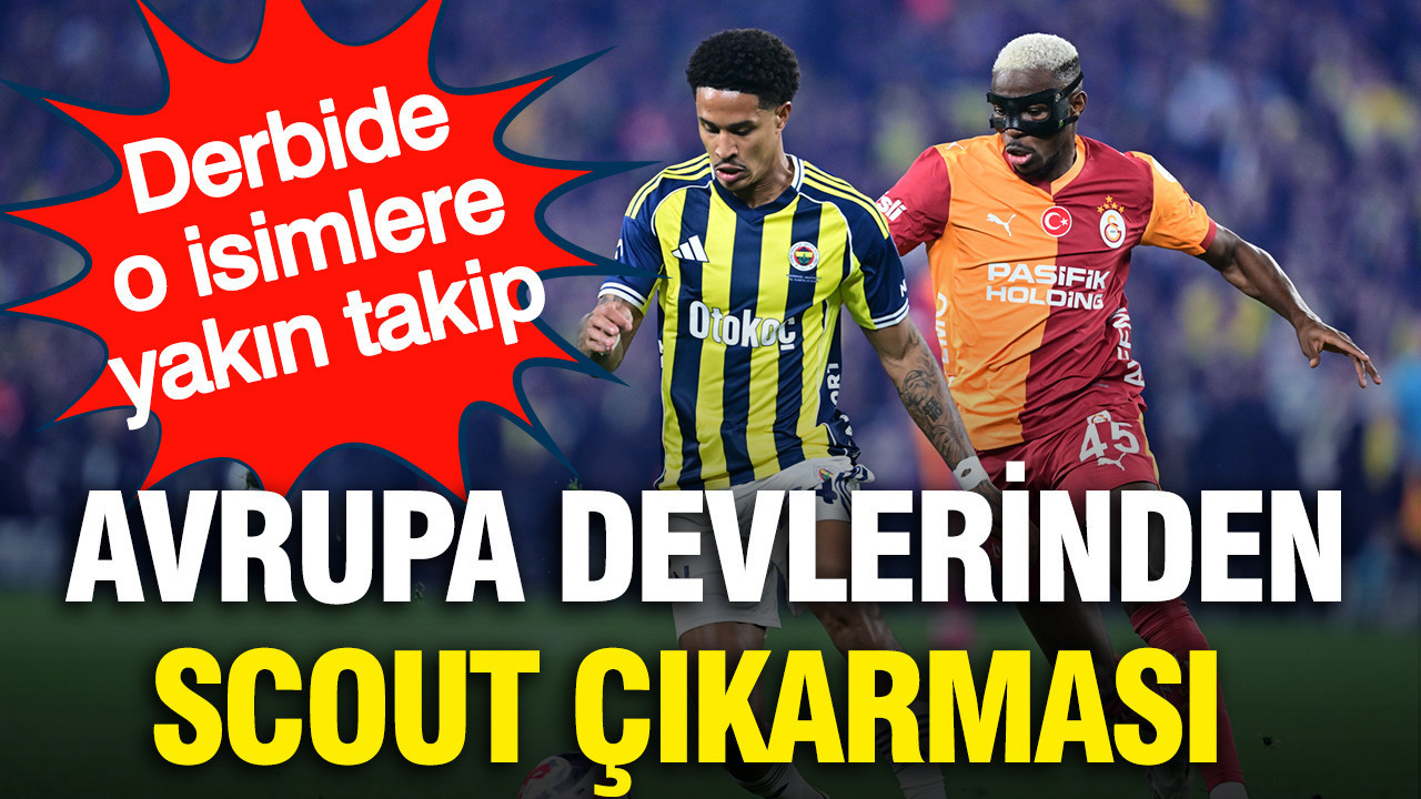 Galatasaray-Fenerbahçe derbisine scout akını: Avrupa devlerini yerini ayırttı