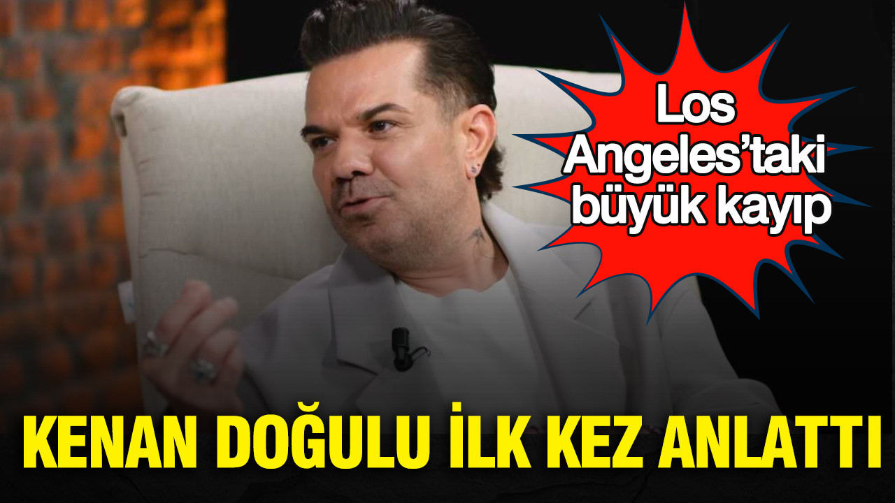 Los Angeles’taki büyük kayıp : Kenan Doğulu ilk kez anlattı