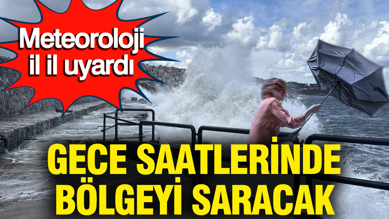 Meteoroloji il il uyardı: Gece saatlerinde bölgeyi saracak