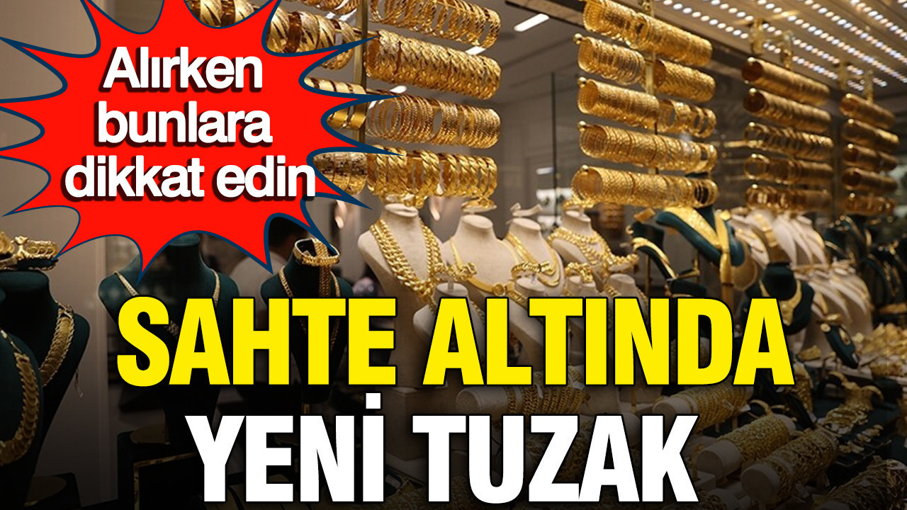 Sahte altında yeni tuzak: Kuyumcular odası uyardı, alırken buna dikkat edin