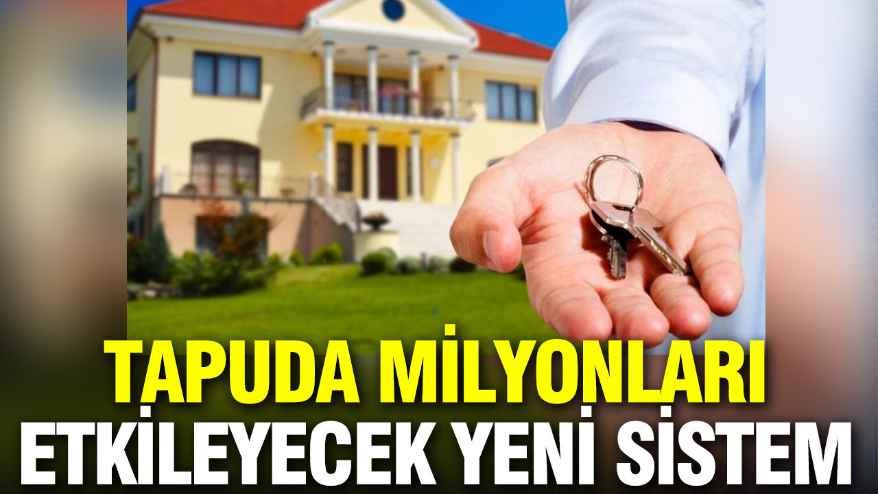 Tapuda yeni sistem hayata geçiyor: İşte merak edilen ayrıntılar...