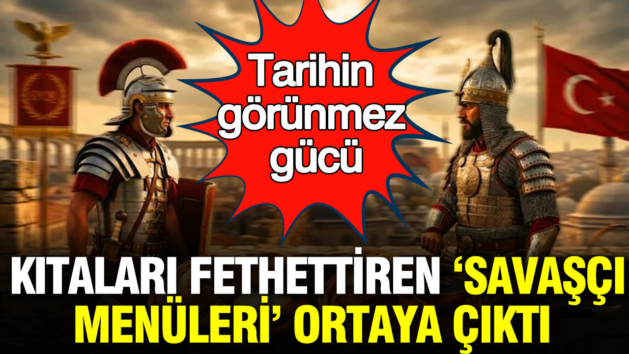 Tarihin görünmez gücü: Kıtaları fethettiren "Savaşçı menüleri" ortaya çıktı