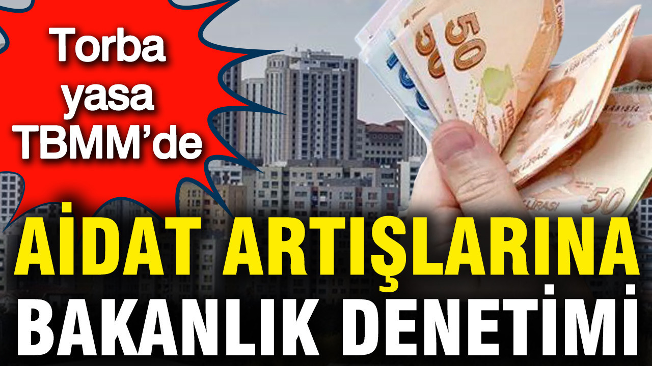 Torba yasa TBMM’de: Aidat artışlarına bakanlık denetimi geliyor