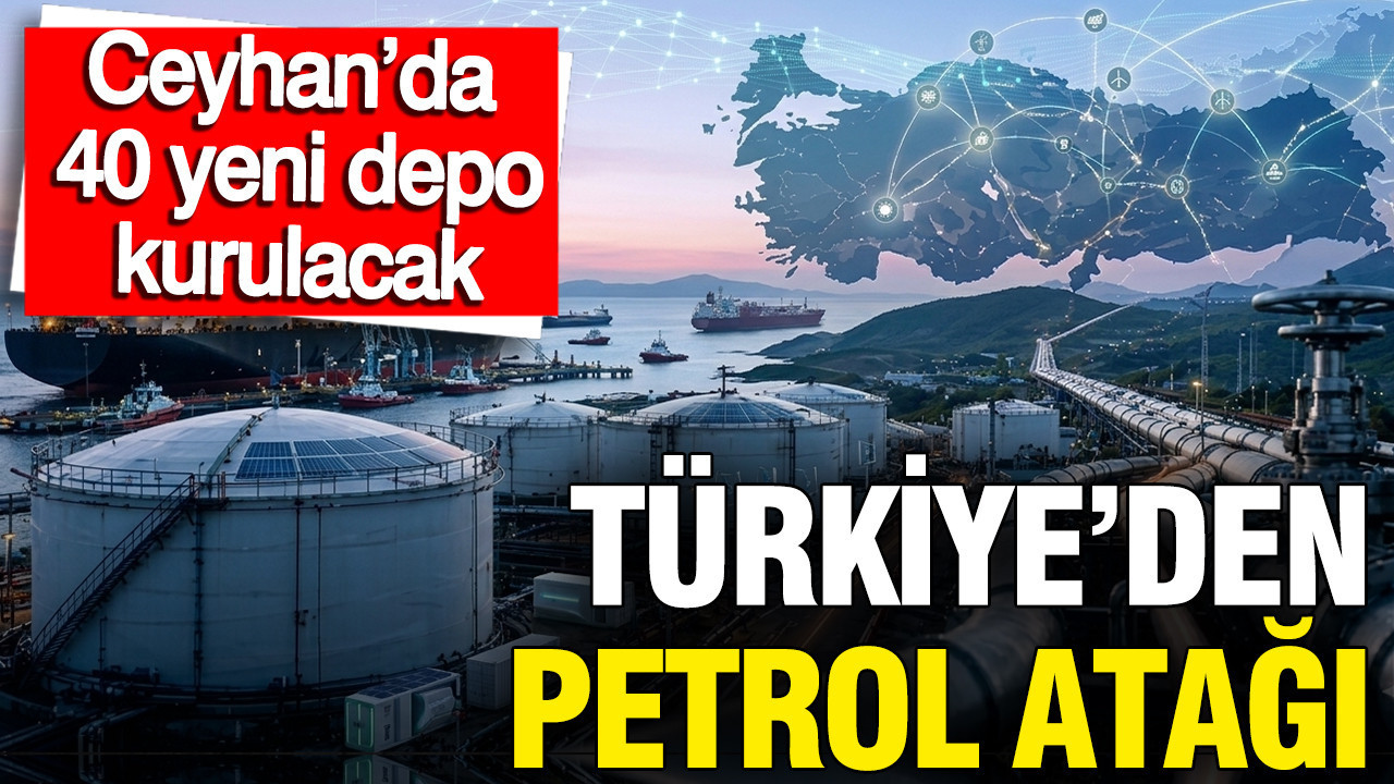 Türkiye’den petrol atağı: Ceyhan'da 40 yeni depo kurulacak