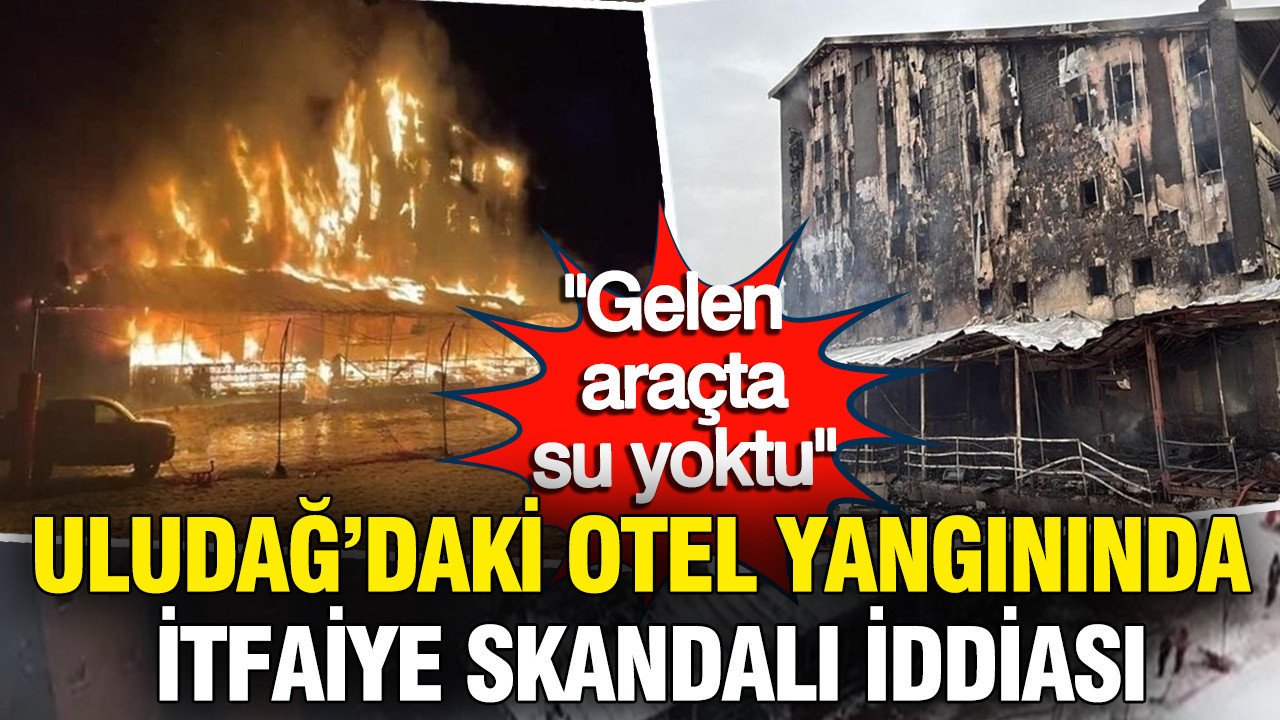 Uludağ'daki otel yangınında itfaiye skandalı iddiası: Gelen araçta su yoktu