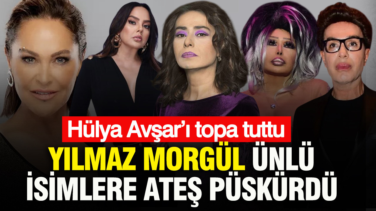Yılmaz Morgül ünlü isimlere ateş püskürdü: Hülya Avşar’ı topa tuttu