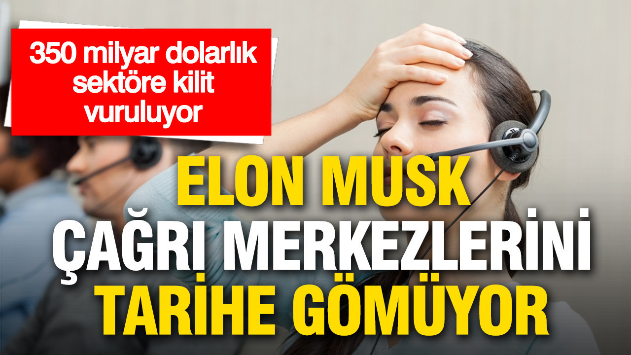 350 milyar dolarlık sektör sarsılıyor: Elon Musk'tan çağrı merkezlerini tarihe gömecek adım