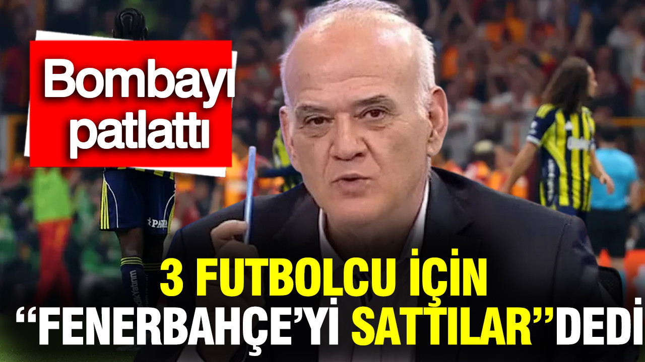 Ahmet Çakar'dan 3 futbolcu için “Fenerbahçe’yi sattılar” bombası
