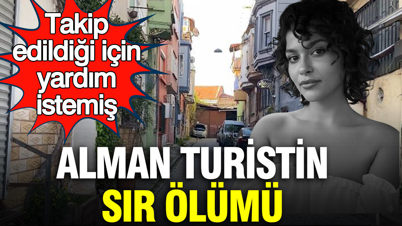 Alman turistin sır ölümü: Takip edildiği için yardım istemiş