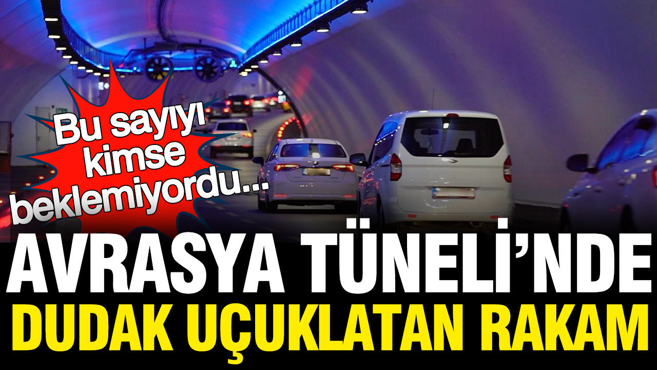 Avrasya Tüneli'nde dudak uçuklatan rakam