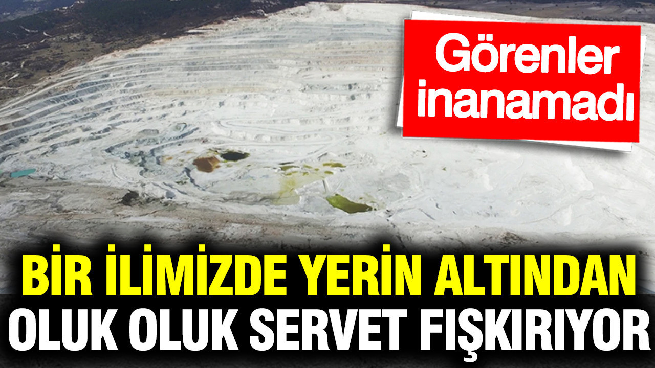 Bir ilimizde yerin altından oluk oluk servet fışkırıyor