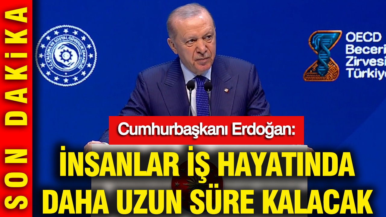 Cumhurbaşkanı Erdoğan, OECD Beceriler Zirvesi'nde konuştu: İnsanlar iş hayatında daha uzun süre kalacak