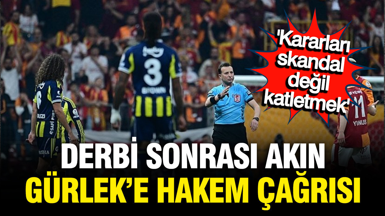 Derbi sonrası Akın Gürlek'e kritik hakem çağrısı