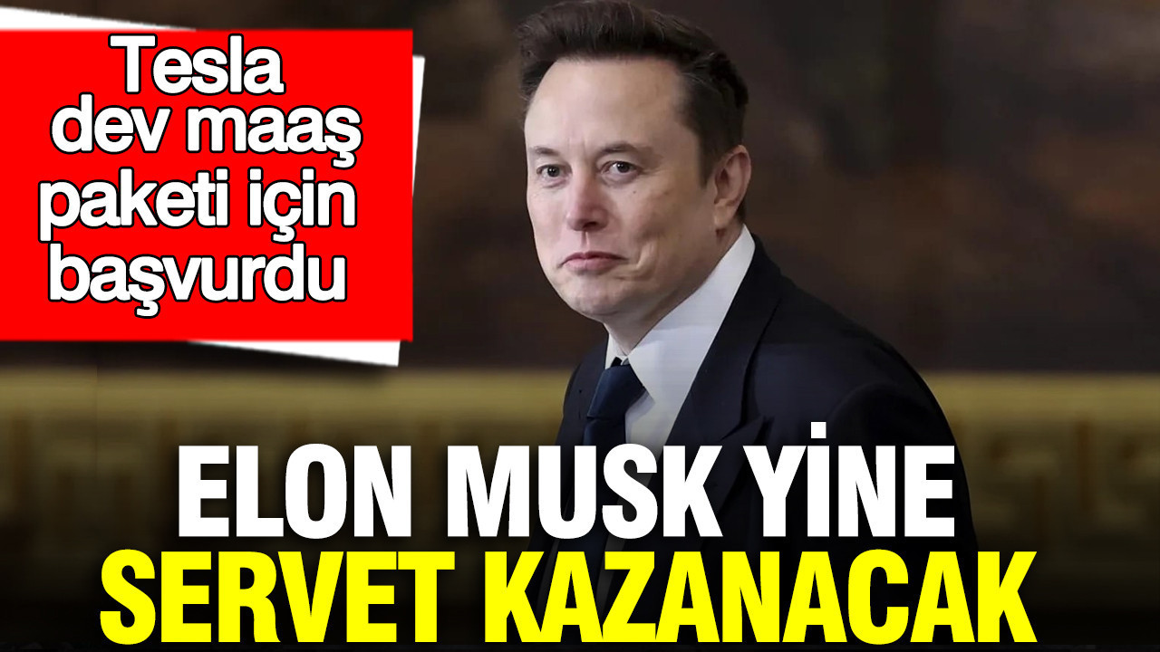 Elon Musk yine servet kazanacak: Tesla, dev maaş paketi için başvurdu