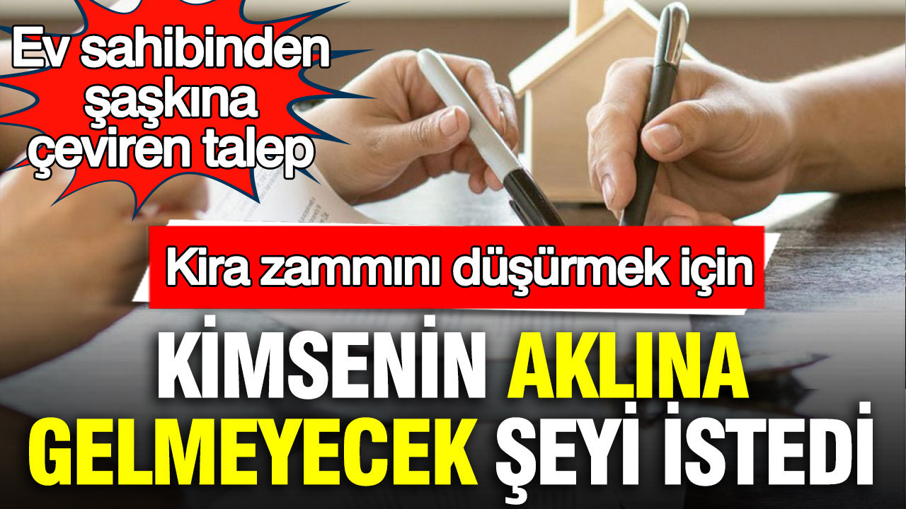 Ev sahibinden şaşkına çeviren talep: Kira zammını düşürmek için kimsenin aklına gelmeyecek şeyi istedi