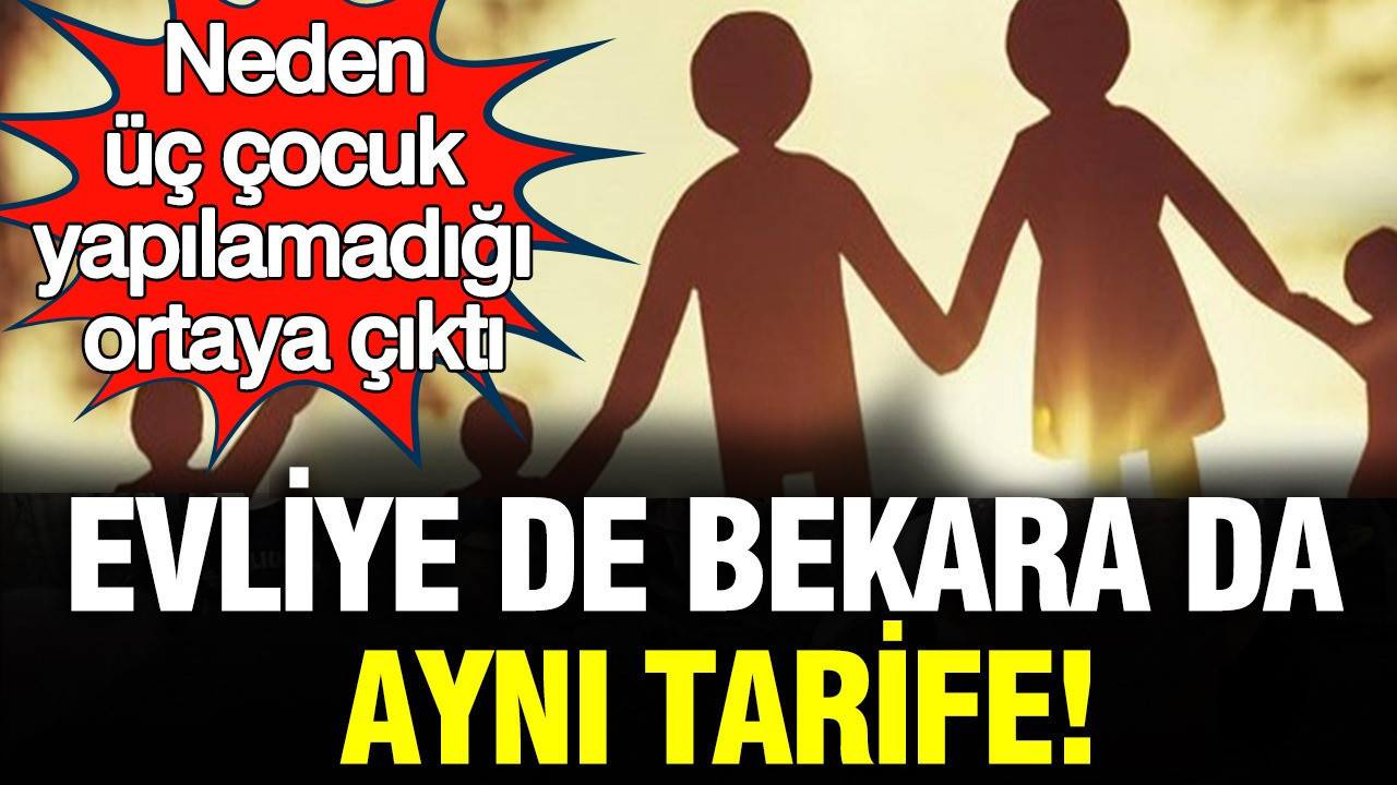 Evliye de bekara da aynı tarife: Neden üç çocuk yapılamadığı ortaya çıktı