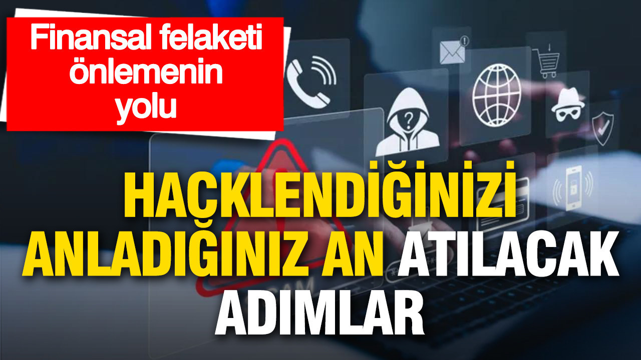 Hacklendiğinizi anladığınız an bu 15 dakikaya dikkat: Finansal felaketi önlemenin yolu