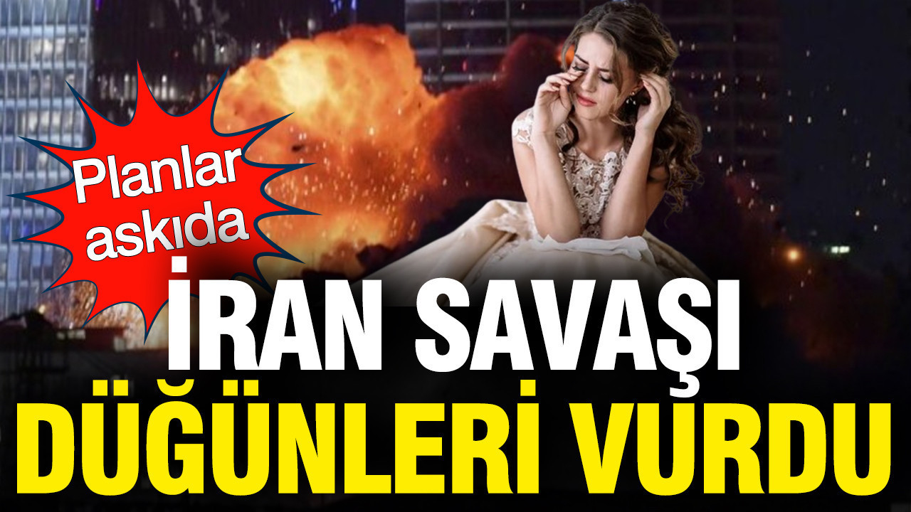 İran savaşı düğünleri vurdu: Planlar askıya alındı