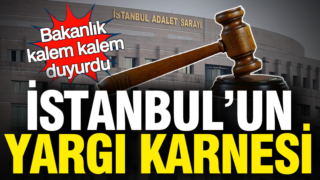 İstanbul'un yargı karnesi... Adalet Bakanlığı kalem kalem duyurdu