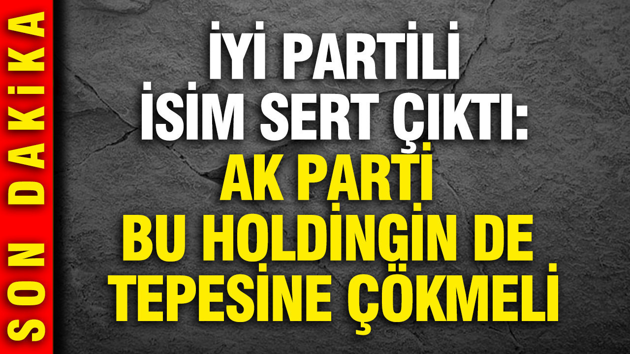 İYİ Partili Buğra Kavuncu: Esnafın boğazına çöken AK Parti bu holdingin de tepesine çöksün