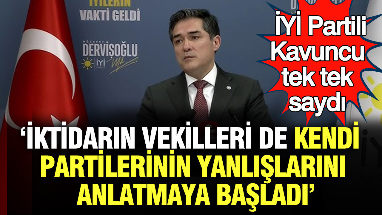 İYİ Partili Buğra Kavuncu tek tek saydı: İktidarın vekilleri de partilerinin yanlışlarını anlatmaya başladı