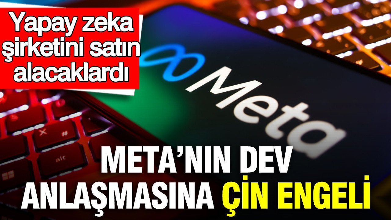 Meta’nın dev anlaşmasına Çin engeli: Yapay zeka şirketini satın alacaklardı
