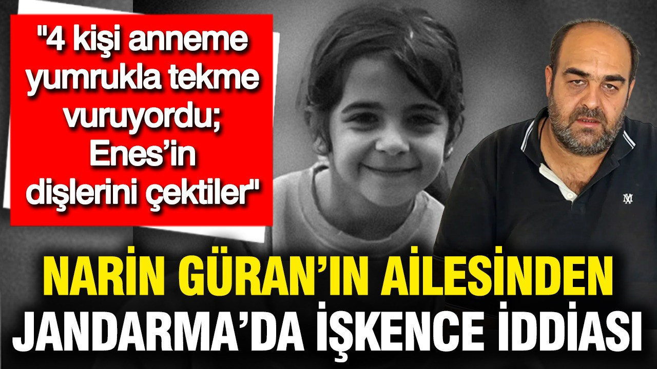Narin Güran'ın ailesinden Jandarma'da işkence iddiası: Anneme vurdular, Enes'in dişlerini çektiler