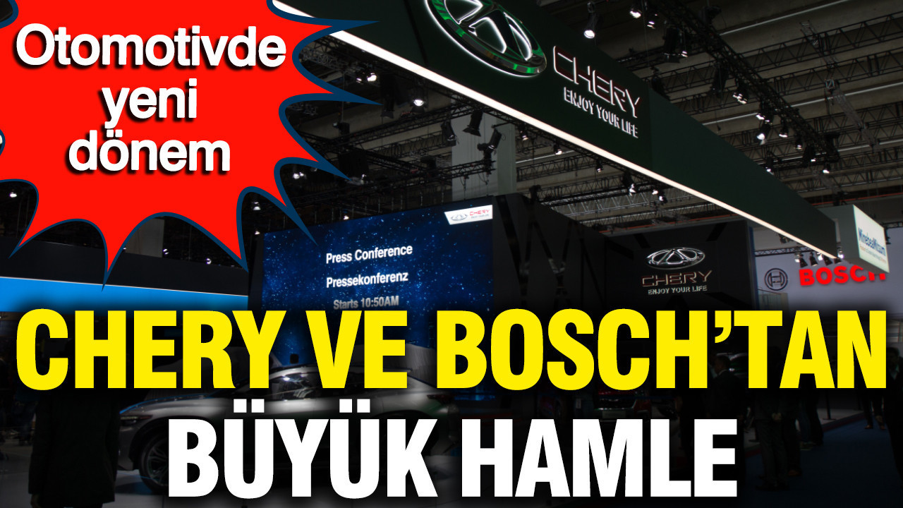 Otomotivde yeni dönem: Chery ve Bosch’tan büyük hamle