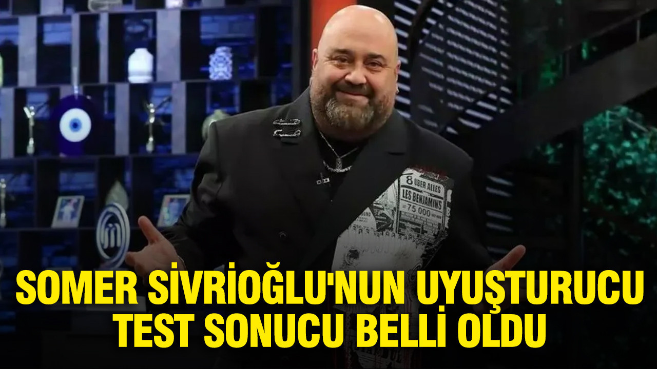 Somer Sivrioğlu'nun uyuşturucu test sonucu belli oldu