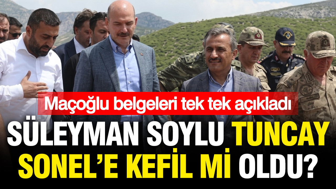 Süleyman Soylu, Tuncay Sonel'e kefil mi oldu? Belgeleri Maçoğlu açıkladı