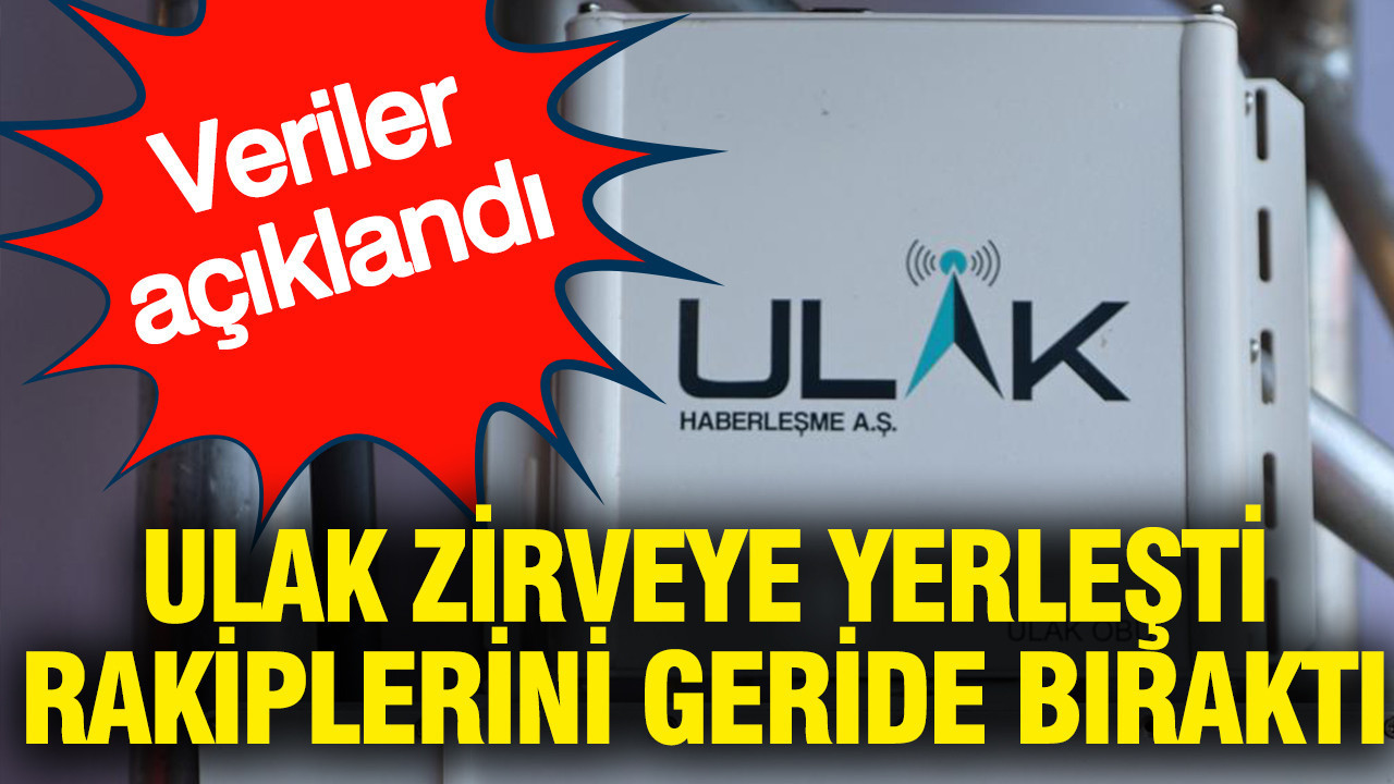 ULAK zirveye yerleşti: Rakiplerini geride bıraktı