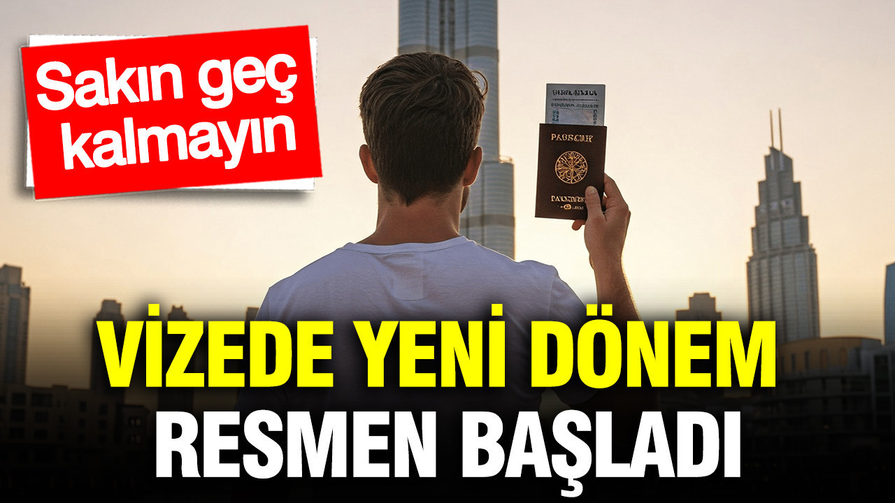 Vizede yeni dönem resmen başladı: Sakın geç kalmayın