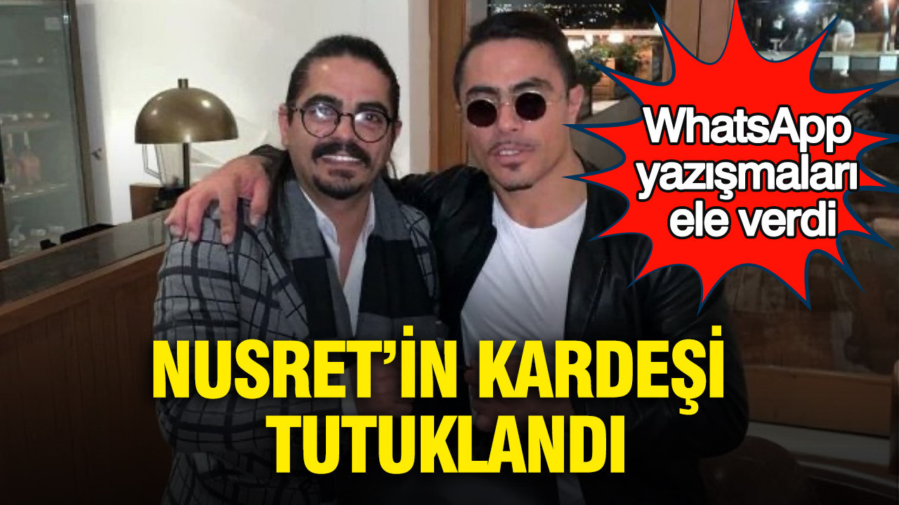 WhatsApp yazışmaları ele verdi: Nusret’in kardeşi tutuklandı