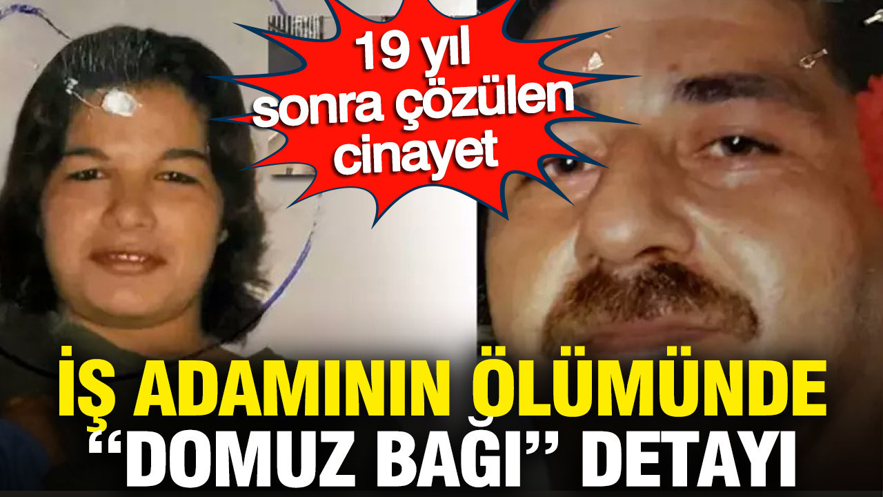 19 yıl sonra çözülen cinayet: İş adamının ölümünde “domuz bağı” detayı