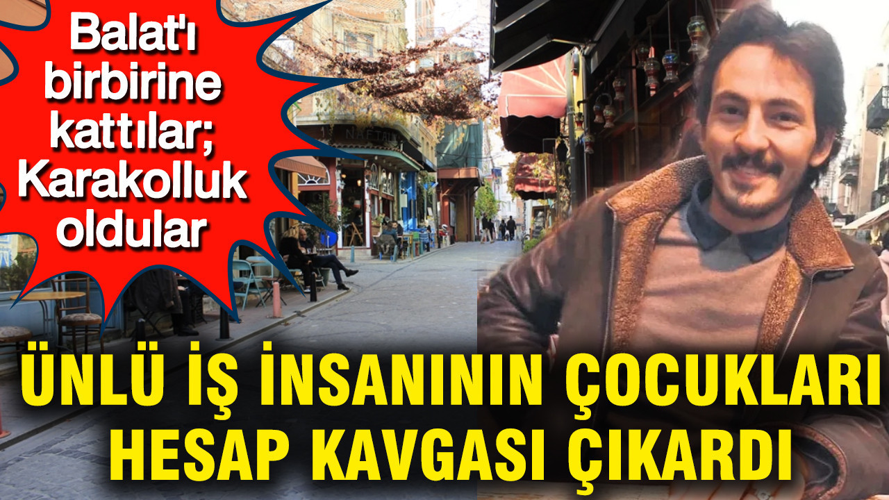 800 TL’lik hesap kavgası: Ünlü iş insanının oğulları Balat’ı karıştırdı