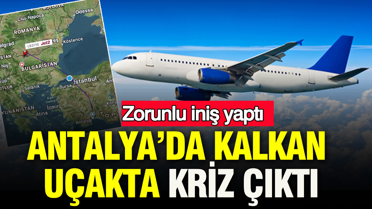 Antalya’da kalkan uçakta kriz çıktı: Zorunlu iniş yaptı