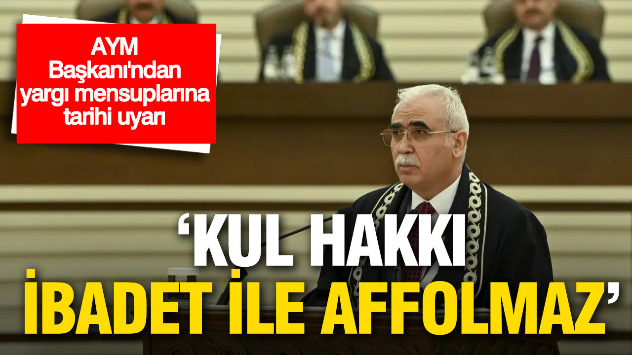 AYM Başkanı’ndan yargı mensuplarına tarihi uyarı: 'Kul hakkı ibadetle affolmaz'