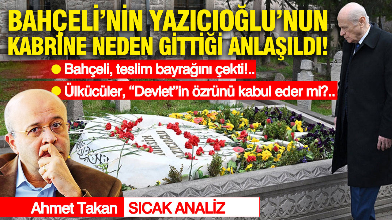 Bahçeli’nin Yazıcıoğlu’nun kabrine neden gittiği anlaşıldı... Bahçeli, teslim bayrağını çekti... Ülkücüler, “Devlet”in özrünü kabul eder mi?